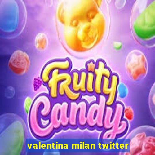 valentina milan twitter